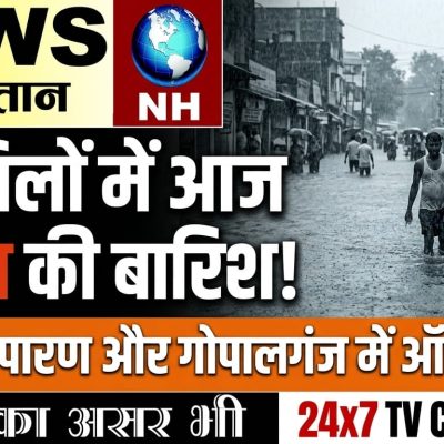30 जिलों में आज आफत की बारिश ! पश्चिम चंपारण और गोपालगंज में ऑरेंज अलर्ट ।